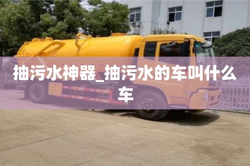 抽污水神器_抽污水的车叫什么车