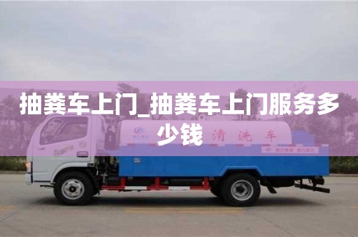 抽粪车上门_抽粪车上门服务多少钱
