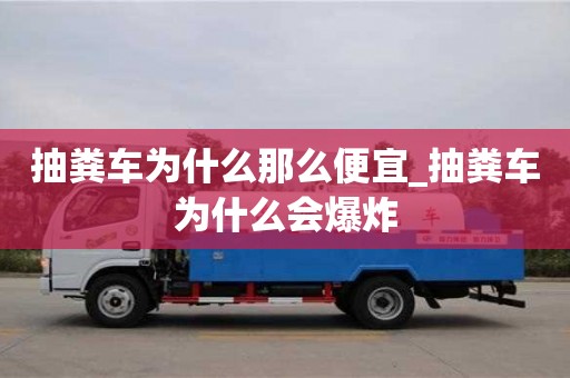 深圳抽粪车为什么那么便宜_抽粪车为什么会爆炸