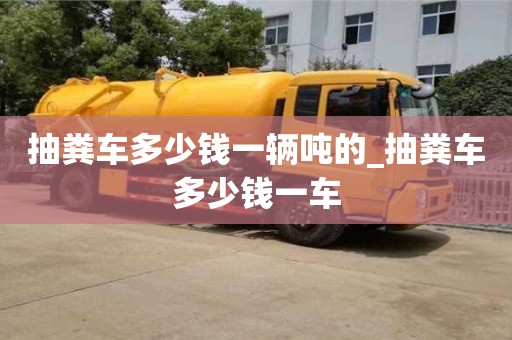 唐山抽粪车多少钱一辆吨的_抽粪车多少钱一车