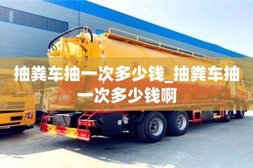 北京抽粪车抽一次多少钱_抽粪车抽一次多少钱啊