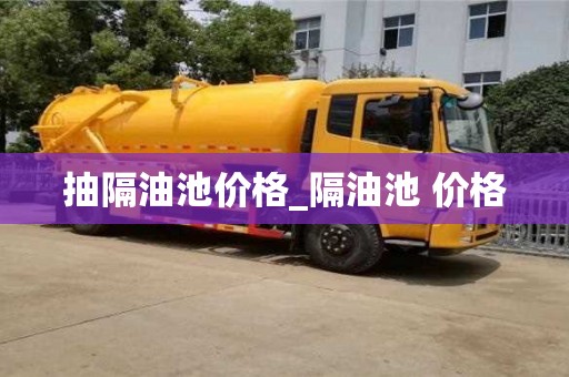 上海抽隔油池价格_隔油池 价格