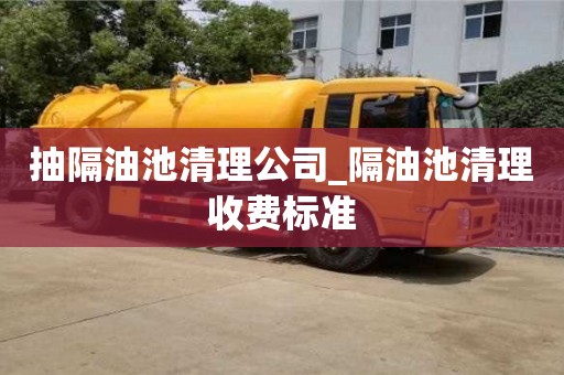 唐山抽隔油池清理公司_隔油池清理收费标准