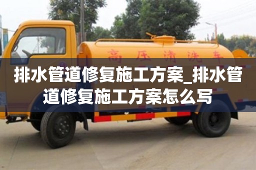 排水管道修复施工方案_排水管道修复施工方案怎么写