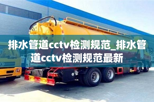 排水管道cctv检测规范_排水管道cctv检测规范最新