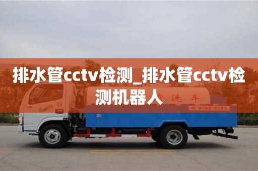 北京排水管cctv检测_排水管cctv检测机器人