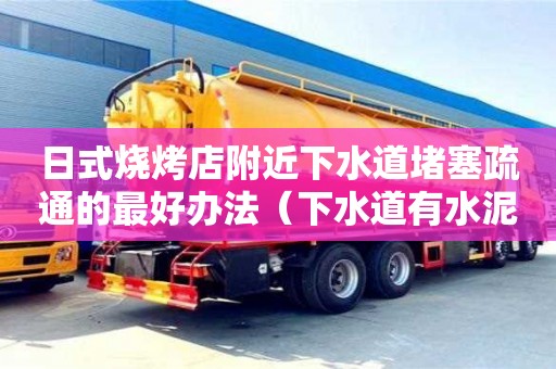 唐山日式烧烤店附近下水道堵塞疏通的最好办法（下水道有水泥堵塞用什么方法疏通）