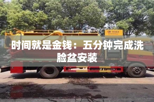 北京时间就是金钱：五分钟完成洗脸盆安装