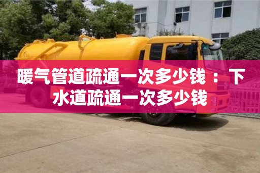 合肥暖气管道疏通一次多少钱 ：下水道疏通一次多少钱