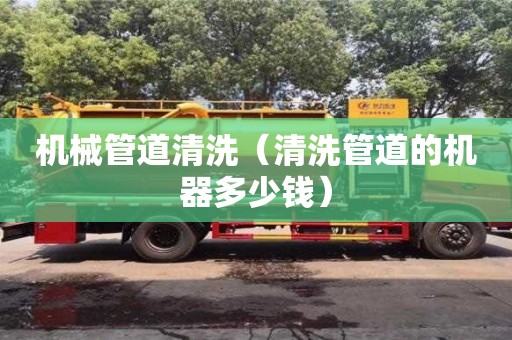 机械管道清洗（清洗管道的机器多少钱）