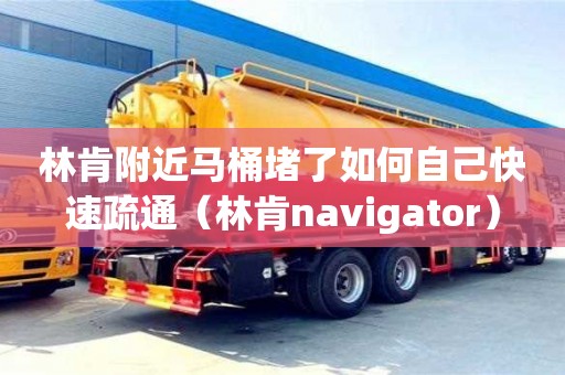 林肯附近马桶堵了如何自己快速疏通（林肯navigator）