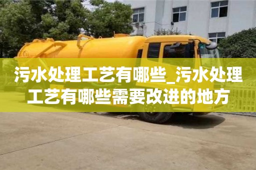 北京污水处理工艺有哪些_污水处理工艺有哪些需要改进的地方