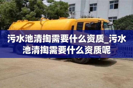 污水池清掏需要什么资质_污水池清掏需要什么资质呢