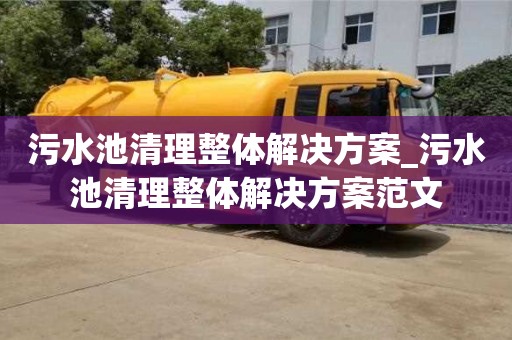 唐山污水池清理整体解决方案_污水池清理整体解决方案范文