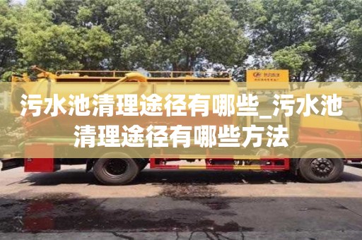 福州污水池清理途径有哪些_污水池清理途径有哪些方法
