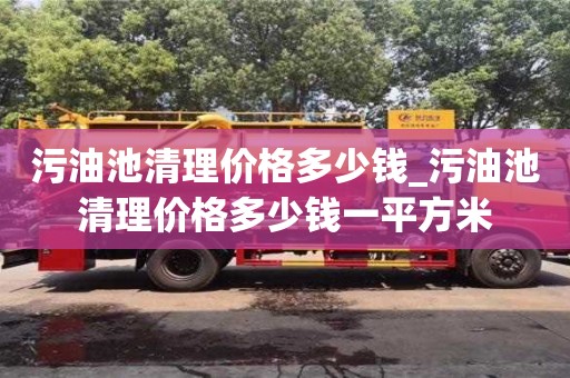 污油池清理价格多少钱_污油池清理价格多少钱一平方米