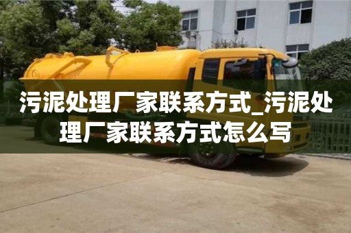 昆明污泥处理厂家联系方式_污泥处理厂家联系方式怎么写