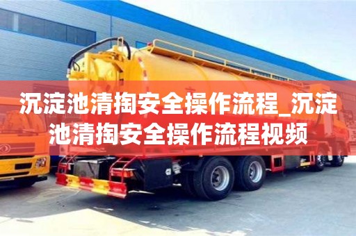 北京沉淀池清掏安全操作流程_沉淀池清掏安全操作流程视频