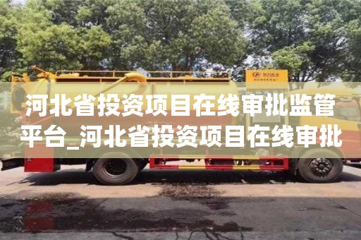 河北省投资项目在线审批监管平台_河北省投资项目在线审批监管平台电话