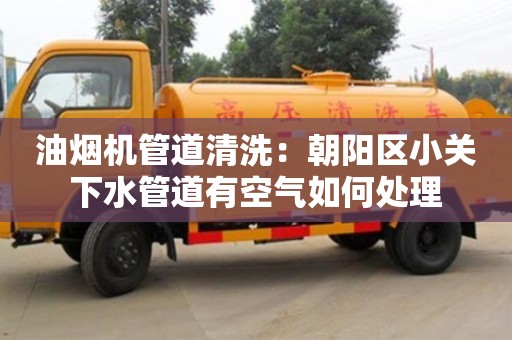 武汉油烟机管道清洗：朝阳区小关下水管道有空气如何处理
