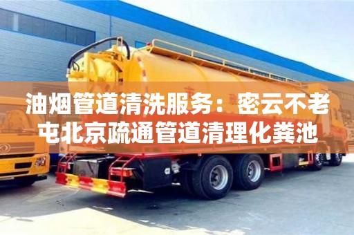 深圳油烟管道清洗服务：密云不老屯北京疏通管道清理化粪池