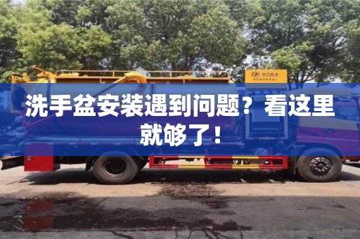 北京洗手盆安装遇到问题？看这里就够了！