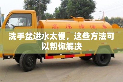 洗手盆进水太慢,这些方法可以帮你解决 洗手盆进水太慢,这些方法可以帮你解决