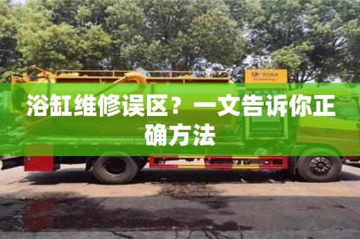 武汉浴缸维修误区？一文告诉你正确方法
