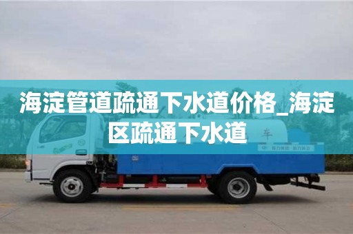 北京海淀管道疏通下水道价格_海淀区疏通下水道