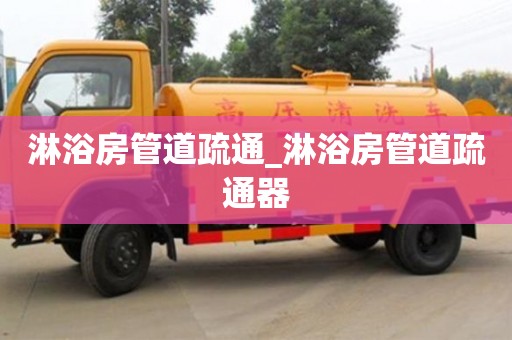 北京淋浴房管道疏通_淋浴房管道疏通器