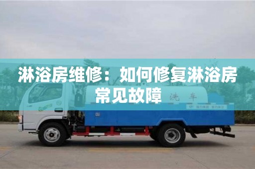 淋浴房维修：如何修复淋浴房常见故障