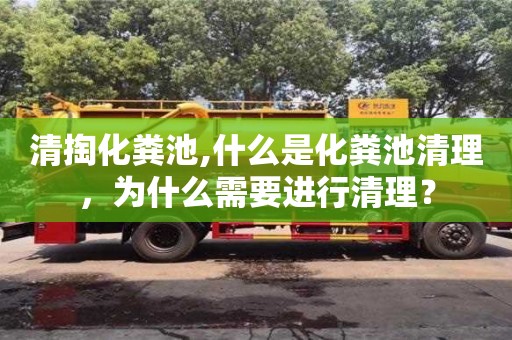 郑州清掏化粪池,什么是化粪池清理，为什么需要进行清理？