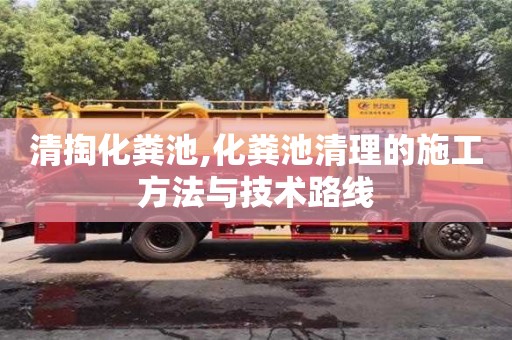 石家庄清掏化粪池,化粪池清理的施工方法与技术路线