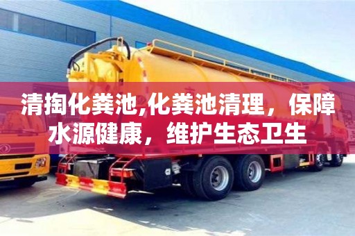 深圳清掏化粪池,化粪池清理，保障水源健康，维护生态卫生