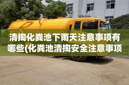 清掏化粪池下雨天注意事项有哪些(化粪池清掏安全注意事项)