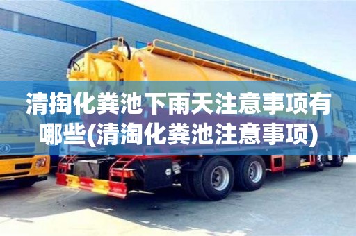 唐山清掏化粪池下雨天注意事项有哪些(清淘化粪池注意事项)