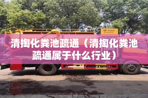 清掏化粪池疏通（清掏化粪池疏通属于什么行业）