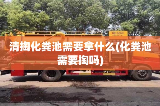 清掏化粪池需要拿什么(化粪池需要掏吗)