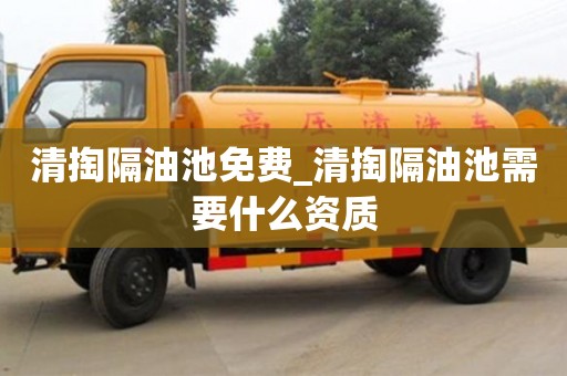 西安清掏隔油池免费_清掏隔油池需要什么资质