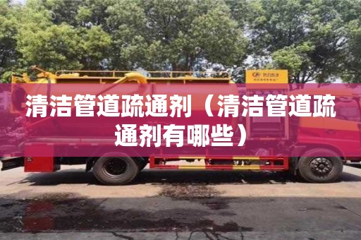 北京清洁管道疏通剂（清洁管道疏通剂有哪些）