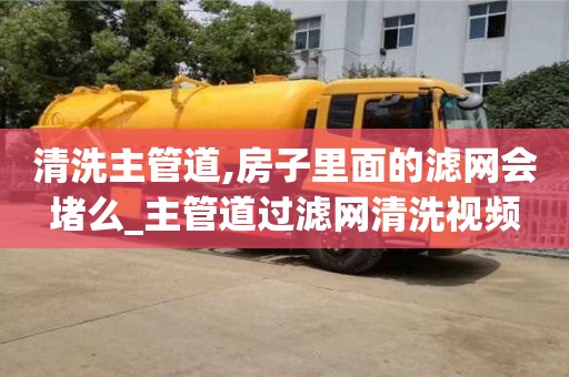 清洗主管道,房子里面的滤网会堵么_主管道过滤网清洗视频