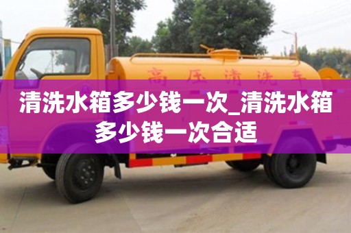 清洗水箱多少钱一次_清洗水箱多少钱一次合适