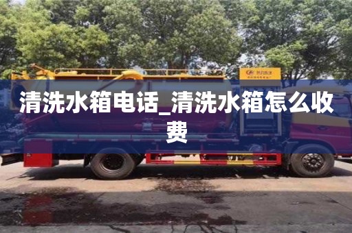 北京清洗水箱电话_清洗水箱怎么收费