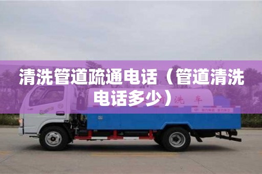 北京清洗管道疏通电话（管道清洗电话多少）