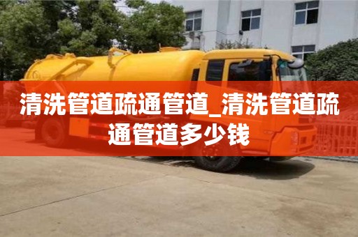 清洗管道疏通管道_清洗管道疏通管道多少钱