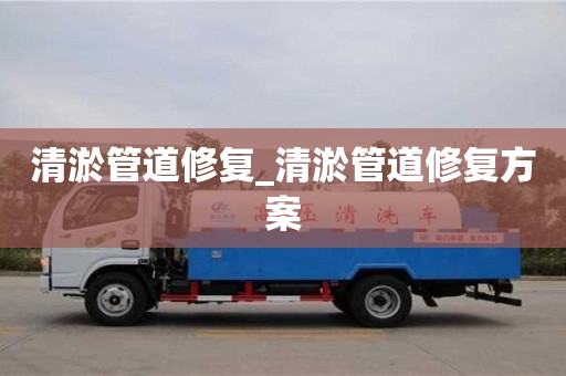 唐山清淤管道修复_清淤管道修复方案
