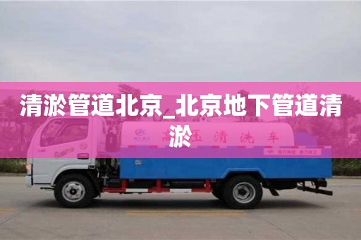 清淤管道北京_北京地下管道清淤