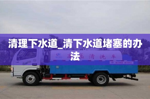 清理下水道_清下水道堵塞的办法