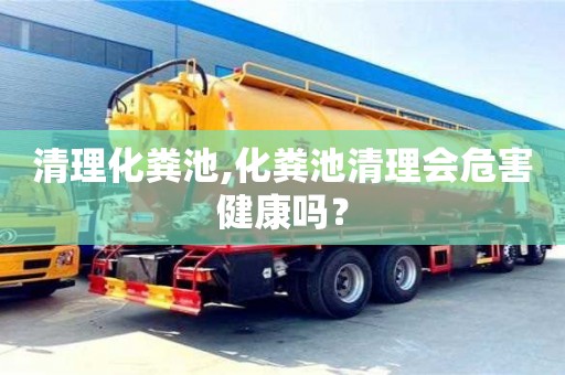 唐山清理化粪池,化粪池清理会危害健康吗？