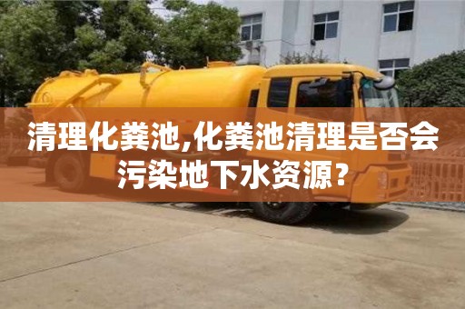 贵阳清理化粪池,化粪池清理是否会污染地下水资源？